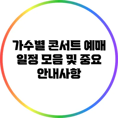 가수별 콘서트 예매 일정 모음 및 중요 안내사항