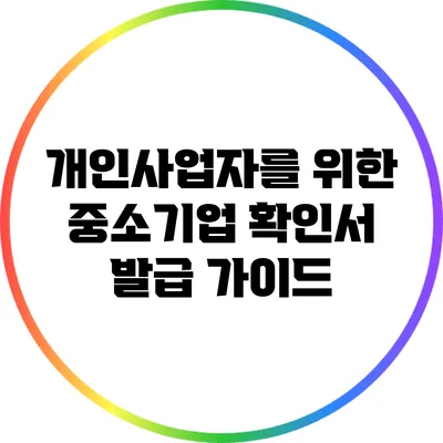 개인사업자를 위한 중소기업 확인서 발급 가이드