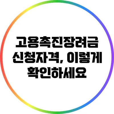 고용촉진장려금 신청자격, 이렇게 확인하세요