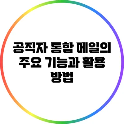 공직자 통합 메일의 주요 기능과 활용 방법