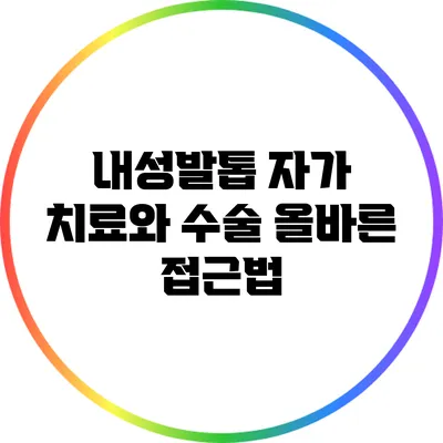 내성발톱 자가 치료와 수술: 올바른 접근법