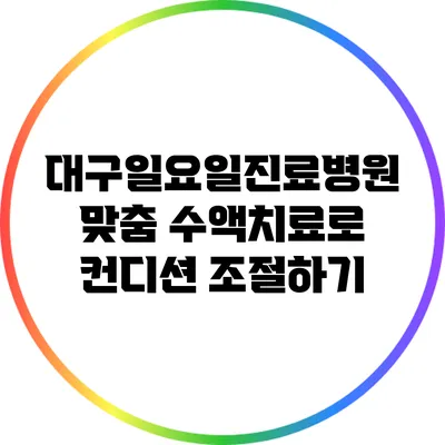 대구일요일진료병원 맞춤 수액치료로 컨디션 조절하기