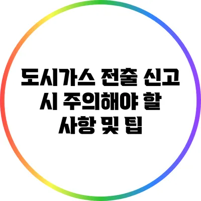 도시가스 전출 신고 시 주의해야 할 사항 및 팁