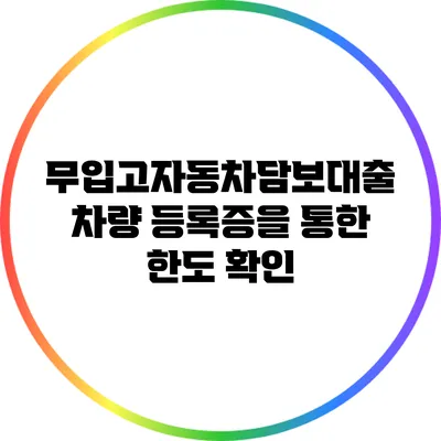 무입고자동차담보대출: 차량 등록증을 통한 한도 확인