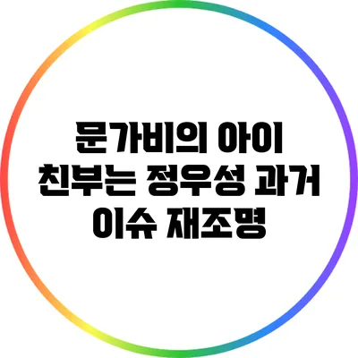 문가비의 아이 친부는 정우성: 과거 이슈 재조명