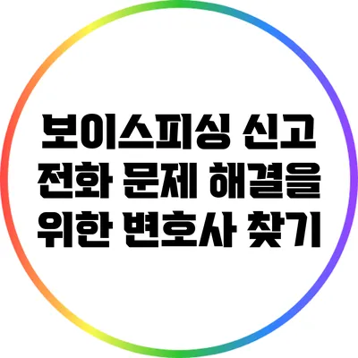 보이스피싱 신고 전화: 문제 해결을 위한 변호사 찾기