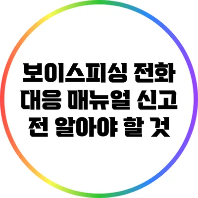 보이스피싱 전화 대응 매뉴얼: 신고 전 알아야 할 것