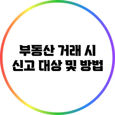 부동산 거래 시 신고 대상 및 방법