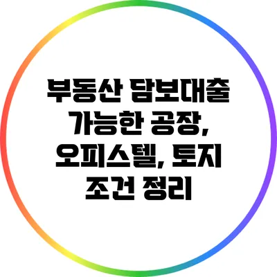 부동산 담보대출 가능한 공장, 오피스텔, 토지 조건 정리