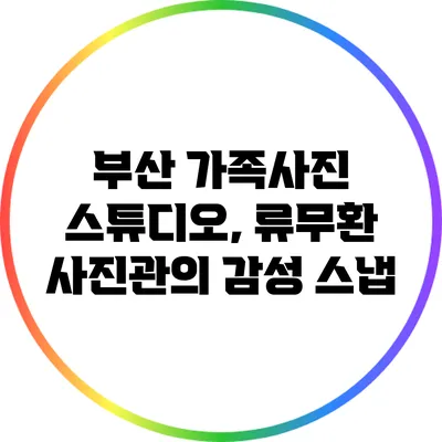 부산 가족사진 스튜디오, 류무환 사진관의 감성 스냅