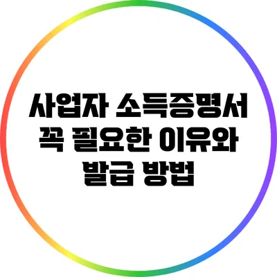 사업자 소득증명서 꼭 필요한 이유와 발급 방법