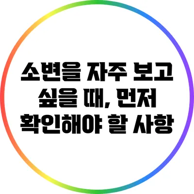 소변을 자주 보고 싶을 때, 먼저 확인해야 할 사항