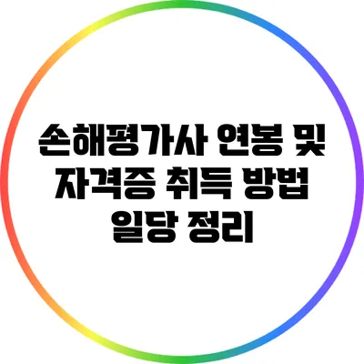 손해평가사 연봉 및 자격증 취득 방법: 일당 정리