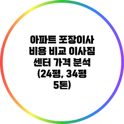 아파트 포장이사 비용 비교: 이사짐 센터 가격 분석 (24평, 34평 5톤)