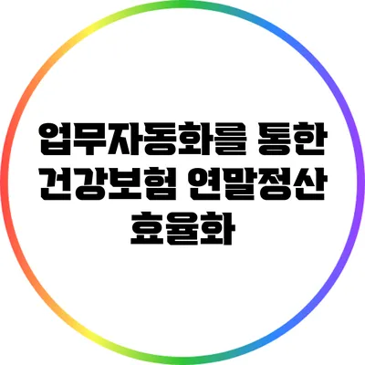 업무자동화를 통한 건강보험 연말정산 효율화