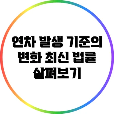 연차 발생 기준의 변화: 최신 법률 살펴보기