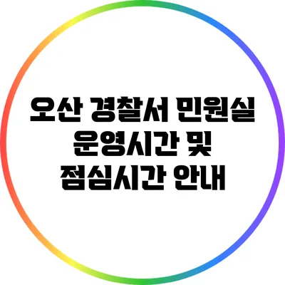 오산 경찰서 민원실 운영시간 및 점심시간 안내