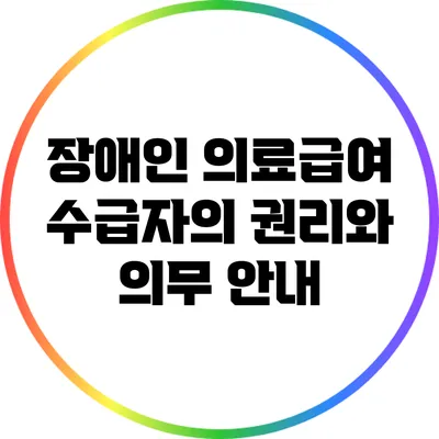 장애인 의료급여 수급자의 권리와 의무 안내