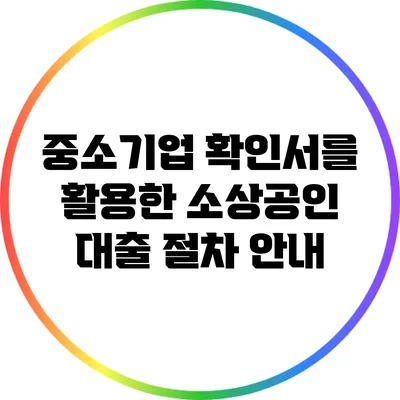 중소기업 확인서를 활용한 소상공인 대출 절차 안내