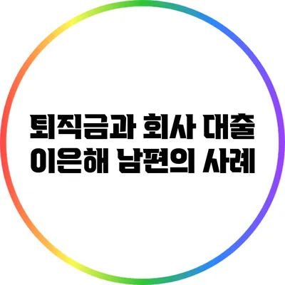 퇴직금과 회사 대출: 이은해 남편의 사례