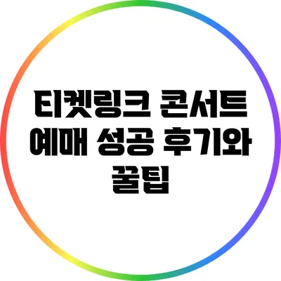티켓링크: 콘서트 예매 성공 후기와 꿀팁