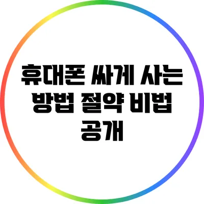 휴대폰 싸게 사는 방법: 절약 비법 공개