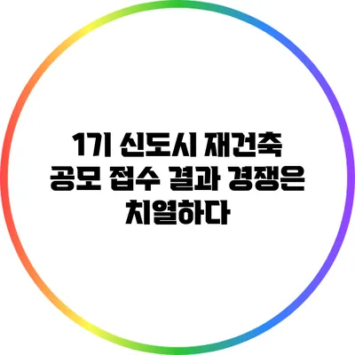 1기 신도시 재건축 공모 접수 결과: 경쟁은 치열하다