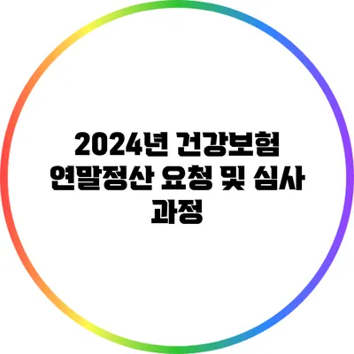 2024년 건강보험 연말정산 요청 및 심사 과정