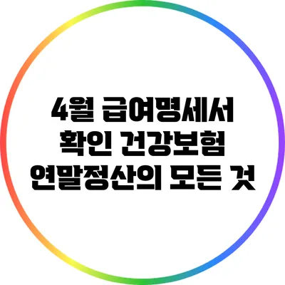 4월 급여명세서 확인: 건강보험 연말정산의 모든 것