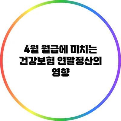 4월 월급에 미치는 건강보험 연말정산의 영향