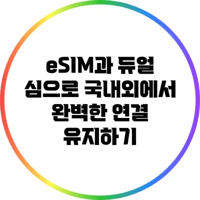 eSIM과 듀얼 심으로 국내외에서 완벽한 연결 유지하기
