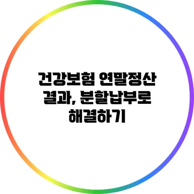 건강보험 연말정산 결과, 분할납부로 해결하기