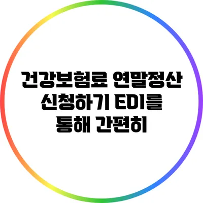 건강보험료 연말정산 신청하기: EDI를 통해 간편히