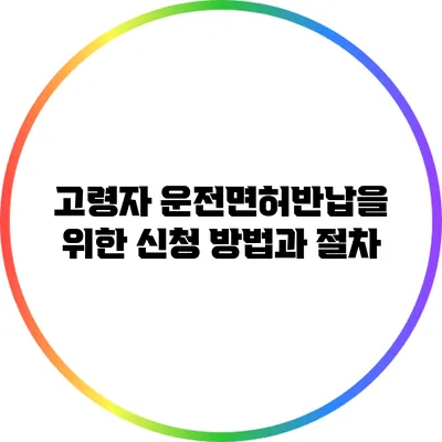 고령자 운전면허반납을 위한 신청 방법과 절차