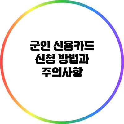 군인 신용카드 신청 방법과 주의사항