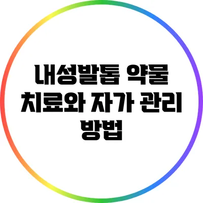 내성발톱 약물 치료와 자가 관리 방법