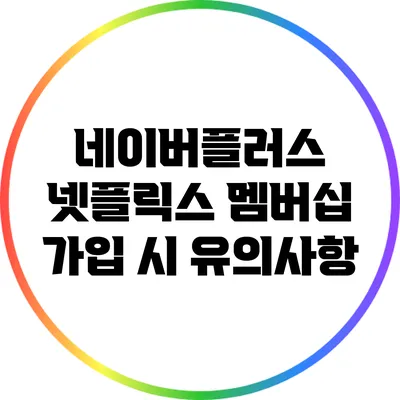 네이버플러스 넷플릭스 멤버십 가입 시 유의사항