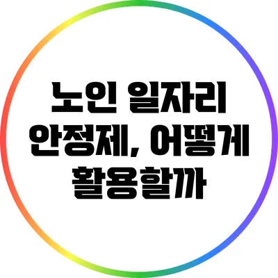 노인 일자리 안정제, 어떻게 활용할까?