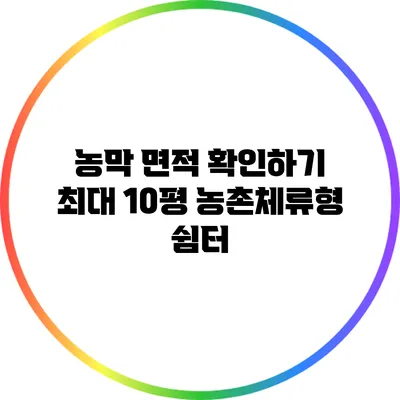농막 면적 확인하기: 최대 10평 농촌체류형 쉼터