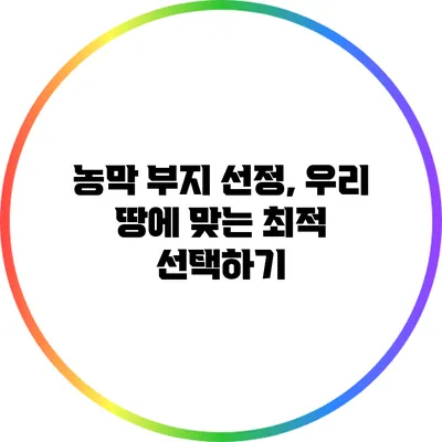 농막 부지 선정, 우리 땅에 맞는 최적 선택하기
