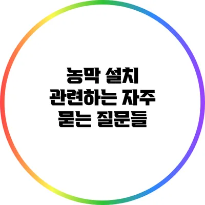 농막 설치 관련하는 자주 묻는 질문들