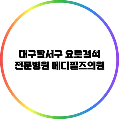 대구달서구 요로결석 전문병원 메디필즈의원