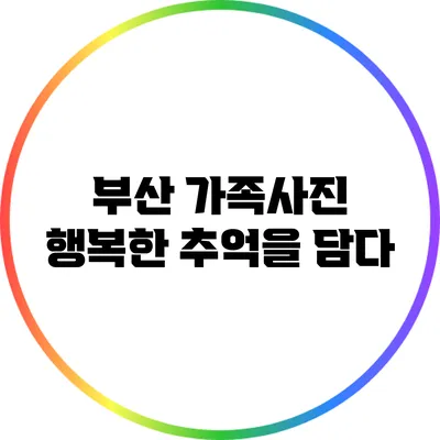 부산 가족사진: 행복한 추억을 담다