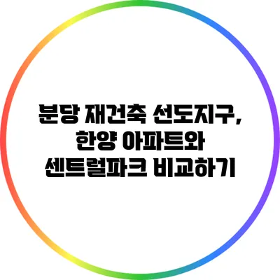 분당 재건축 선도지구, 한양 아파트와 센트럴파크 비교하기