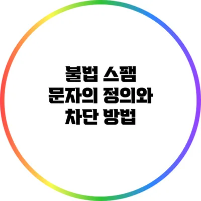 불법 스팸 문자의 정의와 차단 방법