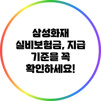 삼성화재 실비보험금, 지급 기준을 꼭 확인하세요!