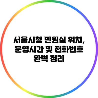 서울시청 민원실 위치, 운영시간 및 전화번호 완벽 정리