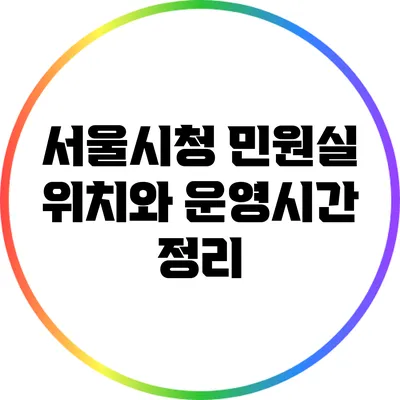 서울시청 민원실 위치와 운영시간 정리