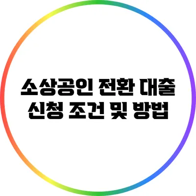 소상공인 전환 대출 신청 조건 및 방법