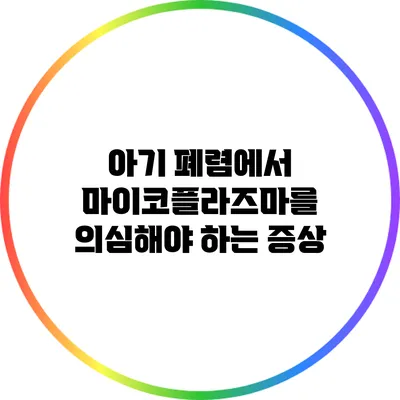 아기 폐렴에서 마이코플라즈마를 의심해야 하는 증상